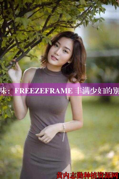 成熟韵味：FREEZEFRAME 丰满少妇的别样魅力